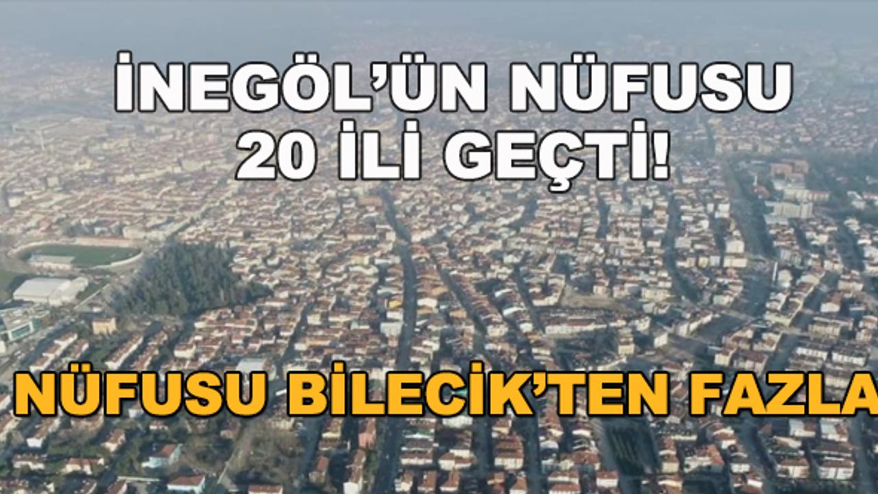 İnegöl&#039;ün nüfusu 20 ili geçti! Nüfusu Bilecik&#039;ten de fazla