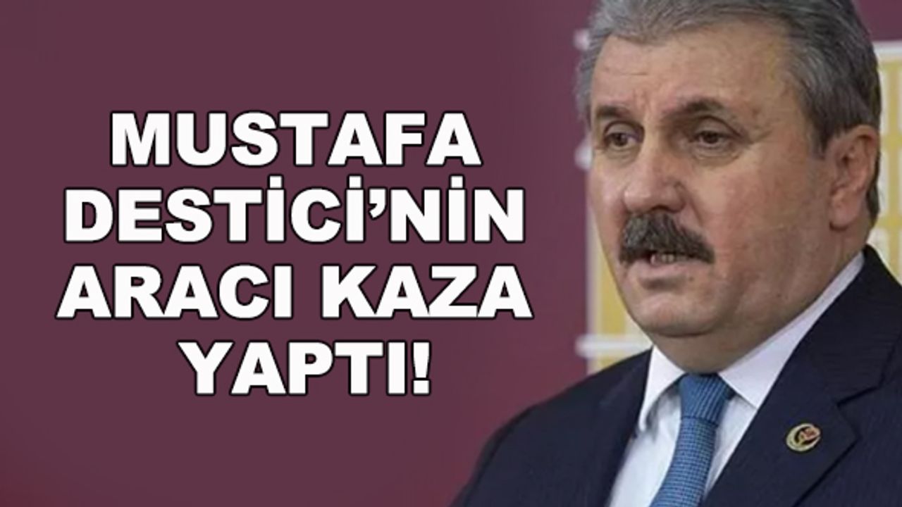 Mustafa Destici'nin aracı kaza yaptı!