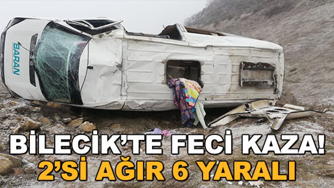 Bilecik'te feci kaza! 2'si ağır 6 yaralı