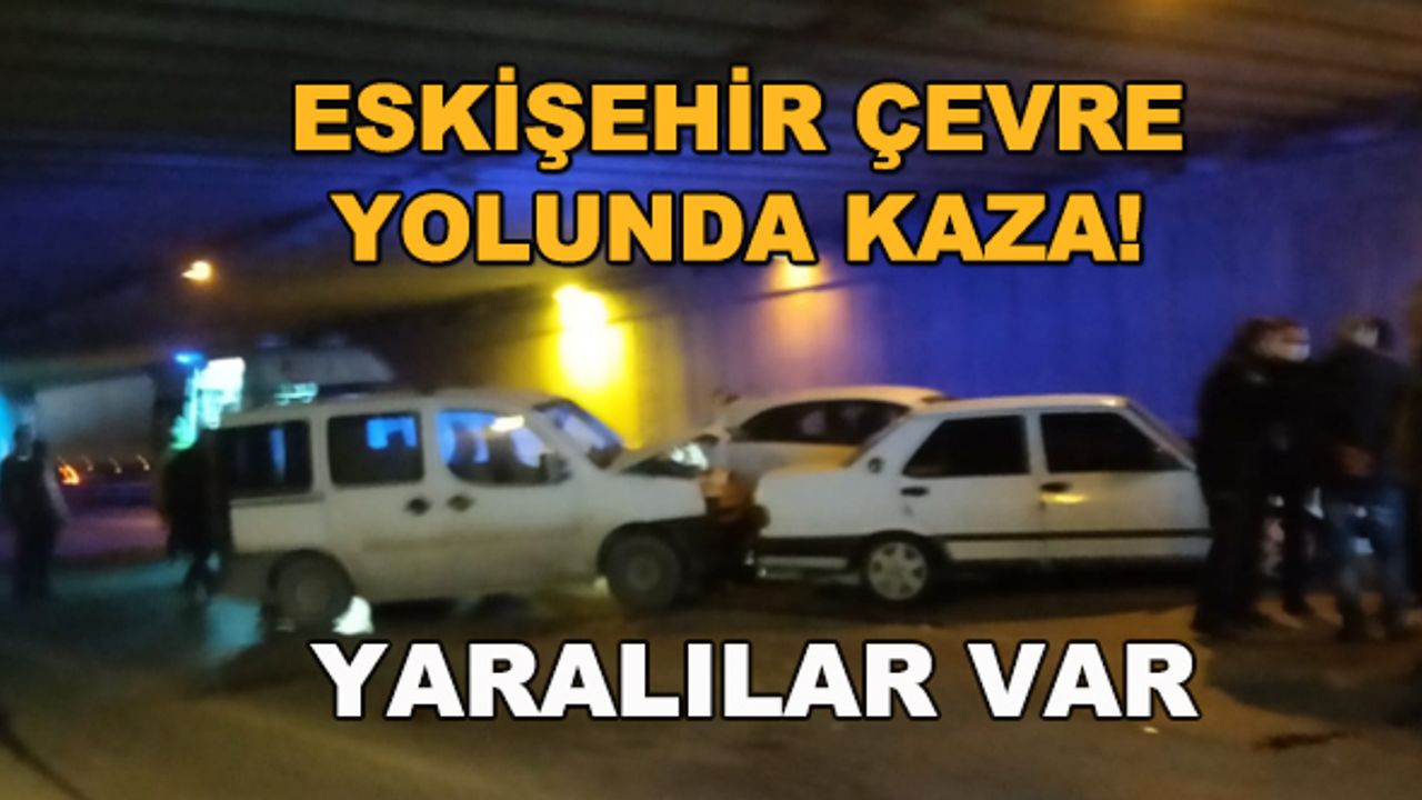 Eskişehir çevre yolunda kaza! Yaralılar var