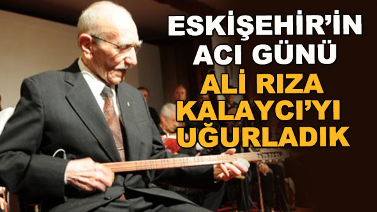 Eskişehir'in acı günü... Ali Rıza Kalaycı'yı uğurladık