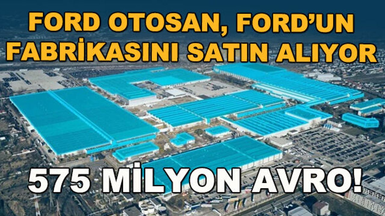 Ford Otosan, Ford'un fabrikasını satın alıyor... 575 milyon avroluk dev anlaşma!