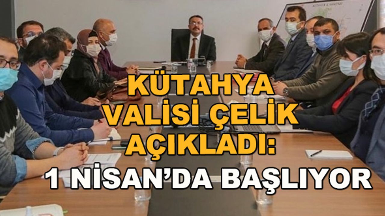 Kütahya Valisi Çelik açıkladı: 1 Nisan'da başlıyor