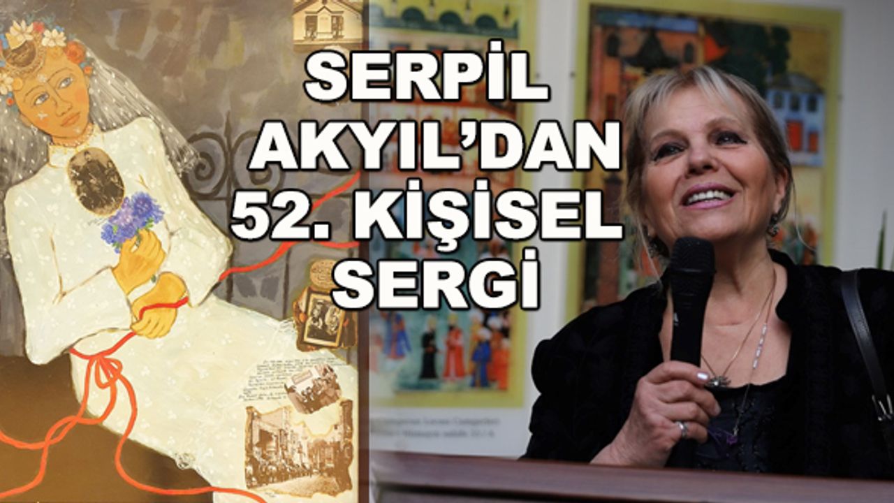 Serpil Akyıl 52'nci kişisel sergisini açtı