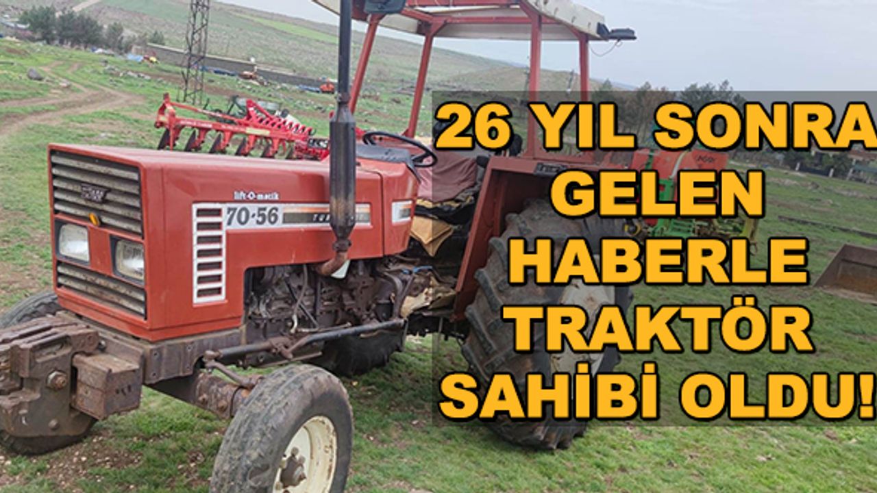26 yıl sonra gelen haberle traktör sahibi oldu!