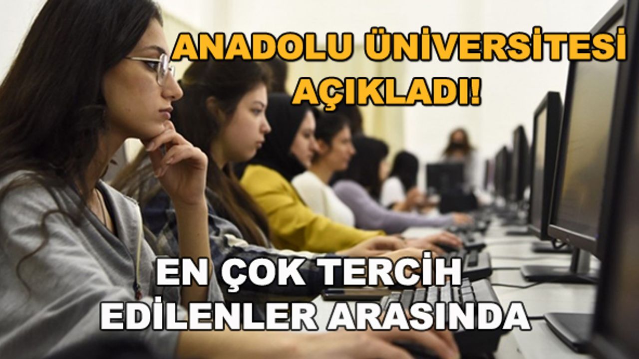 Anadolu Üniversitesi açıkladı! En çok tercih edilenler arasında