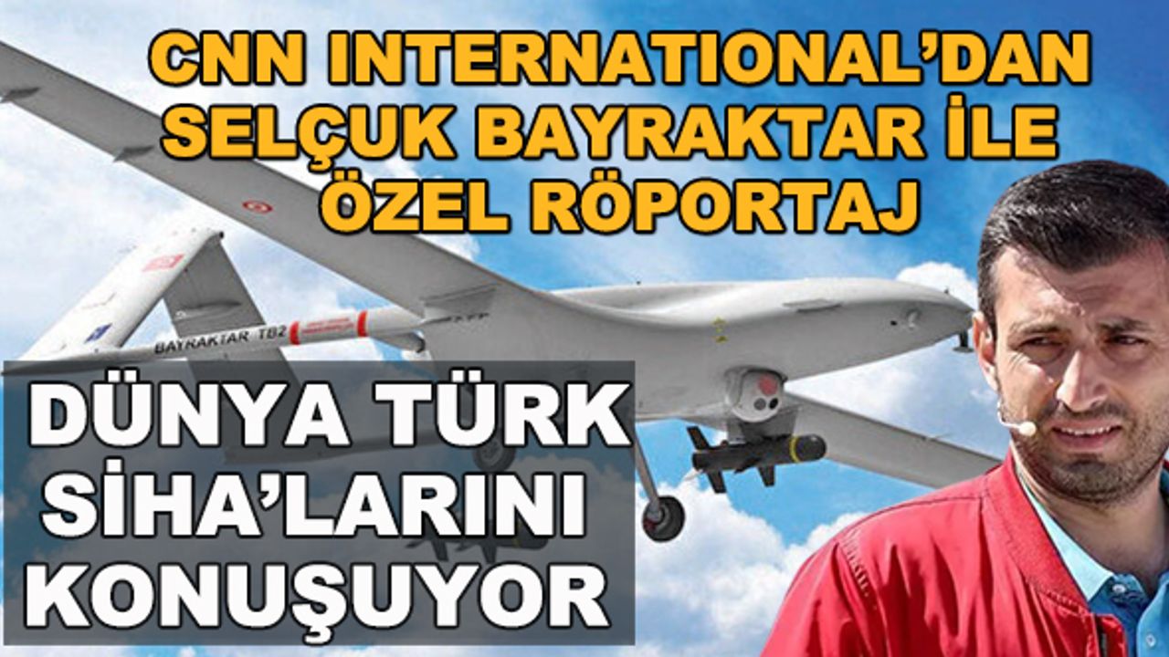 CNN International'dan Selçuk Bayraktar ile özel röportaj... Dünya Türk SİHA'larını konuşuyor!