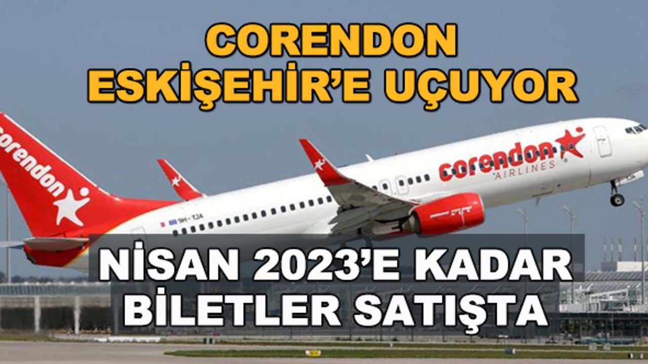 Corendon Eskişehir'e uçuyor... Nisan 2023'e kadar biletler satışta