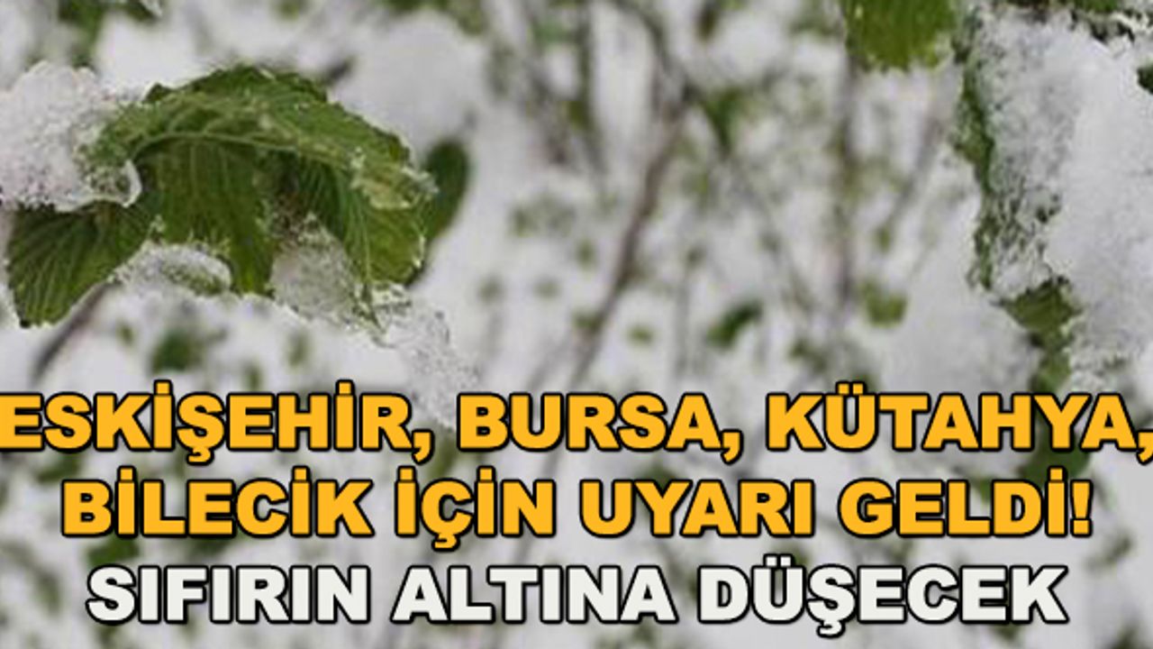 Eskişehir, Bursa, Kütahya, Bilecik için uyarı geldi! Sıfırın altına düşecek