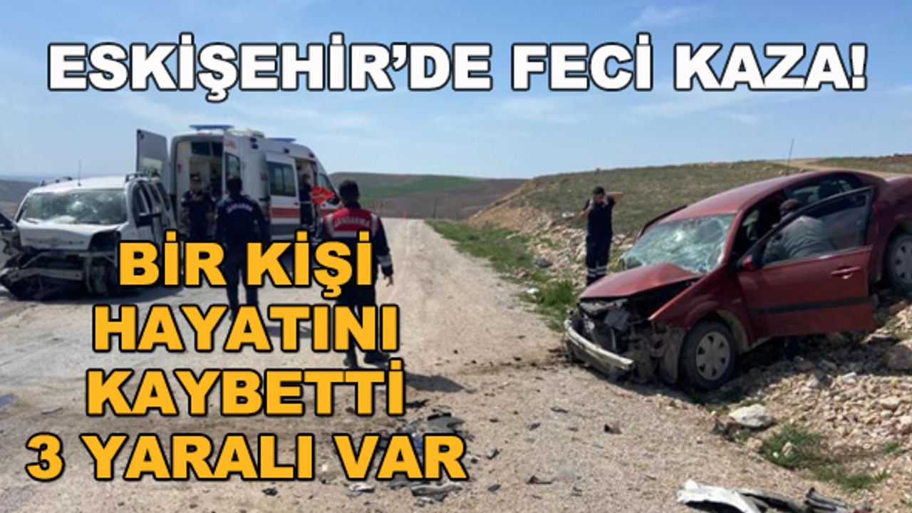 Eskişehir'de feci kaza! Bir kişi hayatını kaybetti, 3 yaralı var