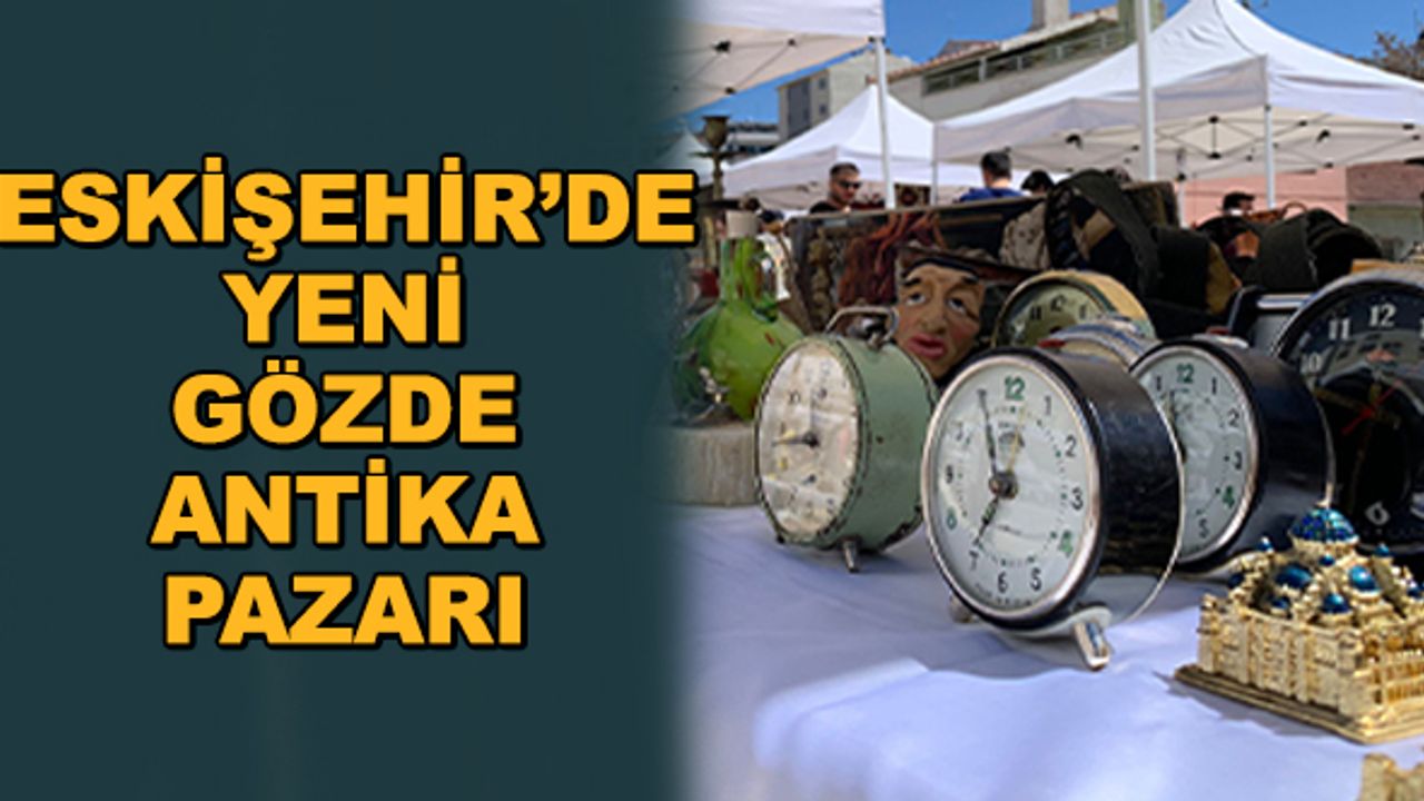 Eskişehir'de yeni gözde antika pazarı