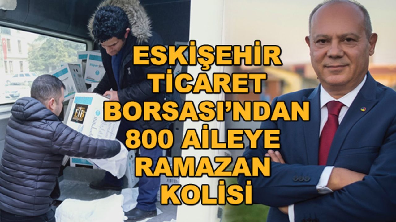 Eskişehir Ticaret Borsası'ndan 800 aileye ramazan kolisi