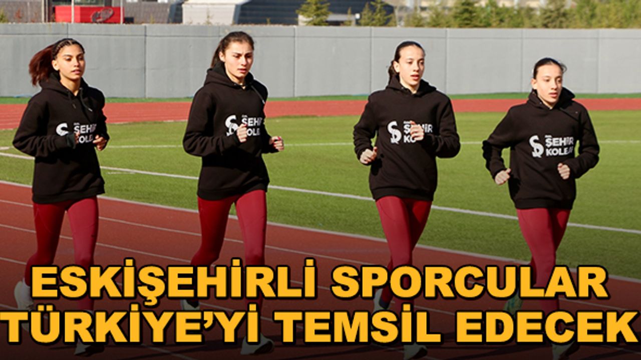 Eskişehirli sporcular Türkiye'yi temsil edecek