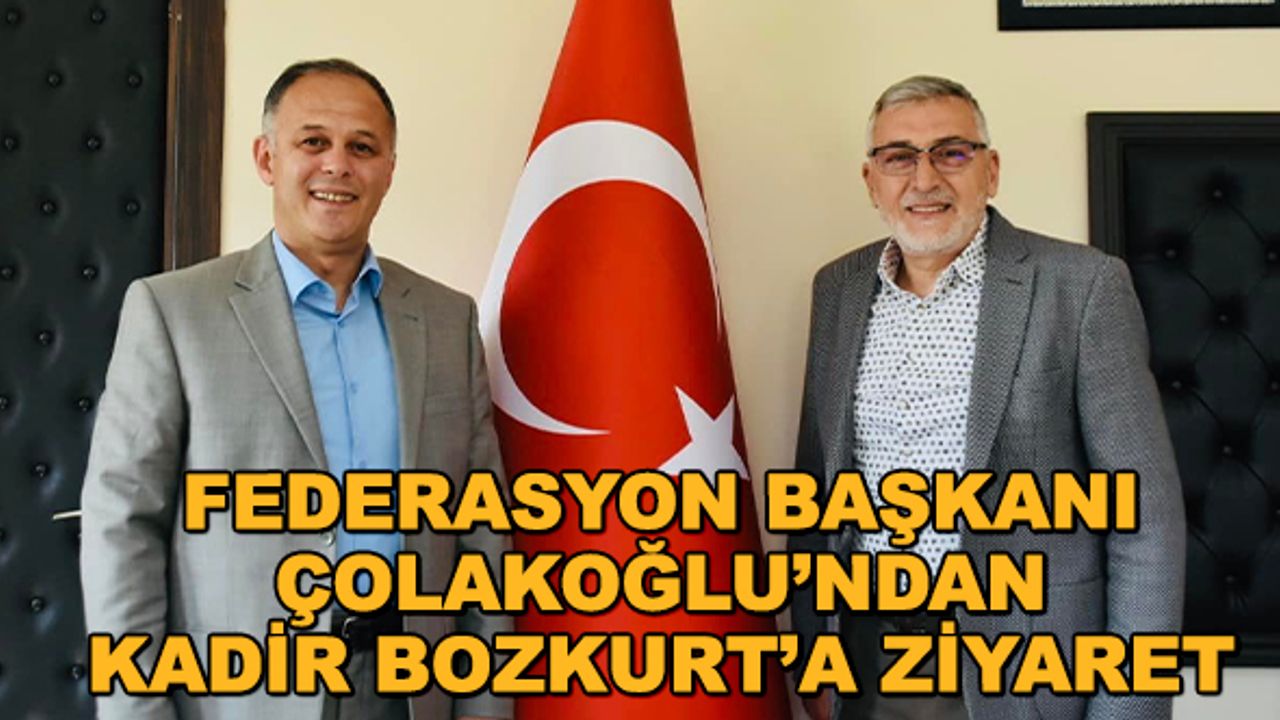 Federasyon Başkanı Çolakoğlu'ndan Kadir Bozkurt'a ziyaret
