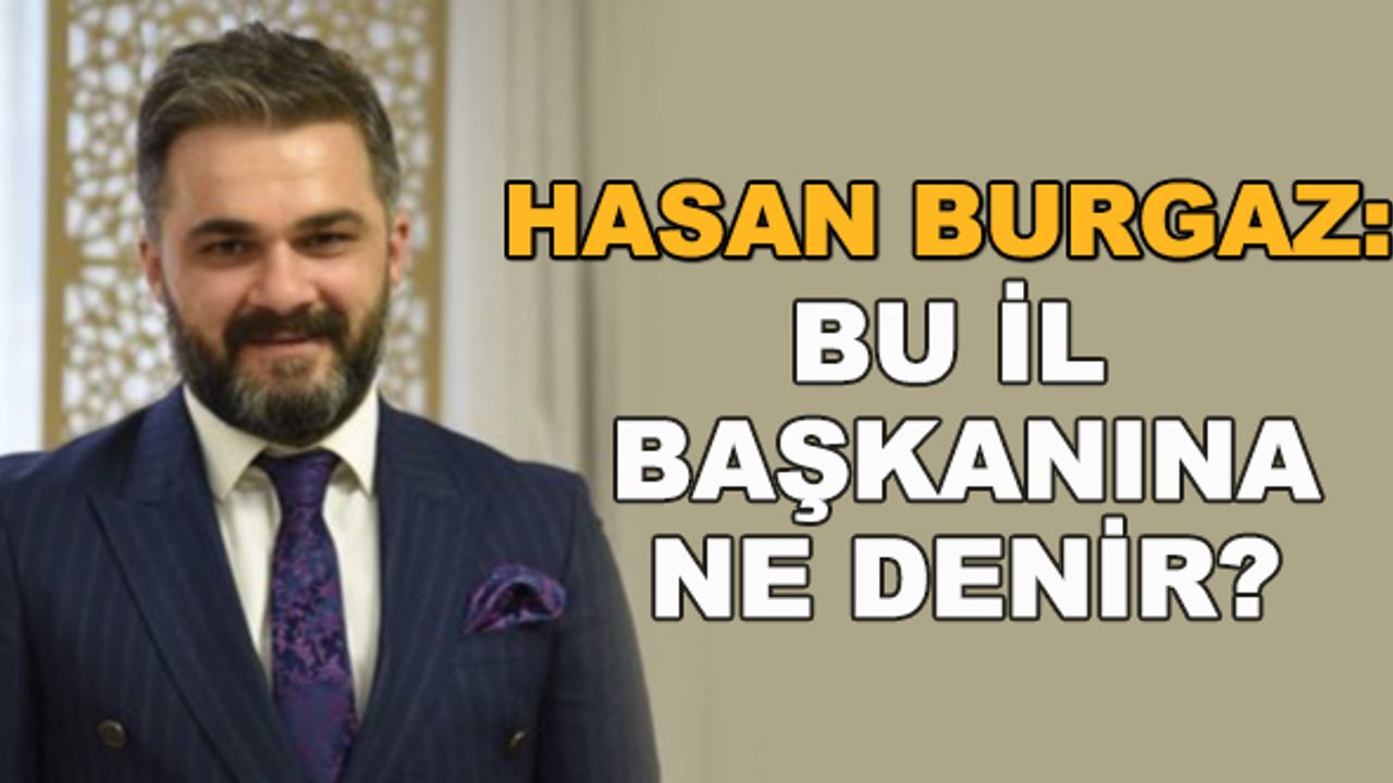 Hasan Burgaz: Bu il başkanına ne denir?