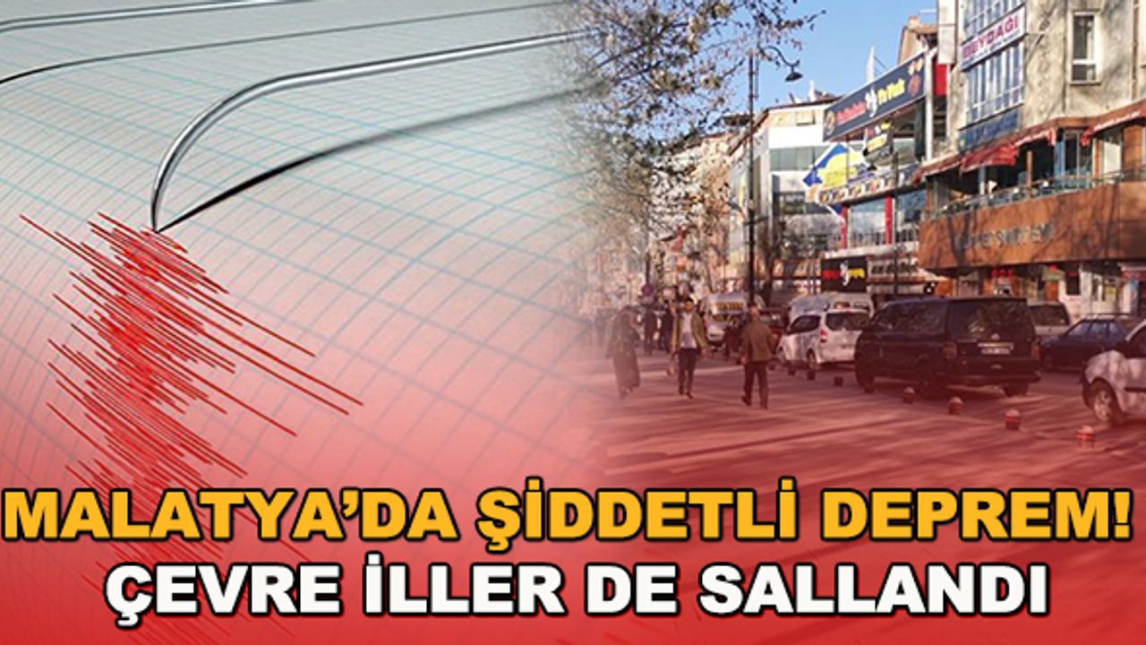 Malatya'da şiddetli deprem! Çevre iller de sallandı