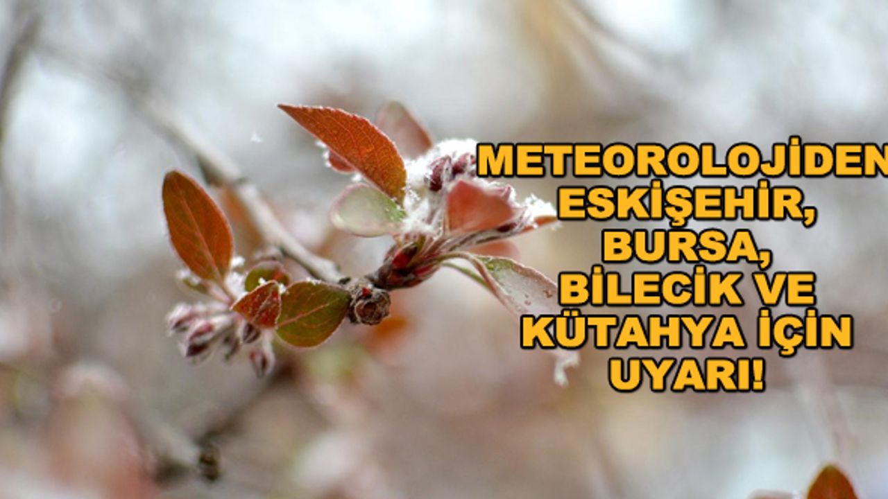 Meteoroloji'den Eskişehir, Bursa, Bilecik, Kütahya için uyarı!