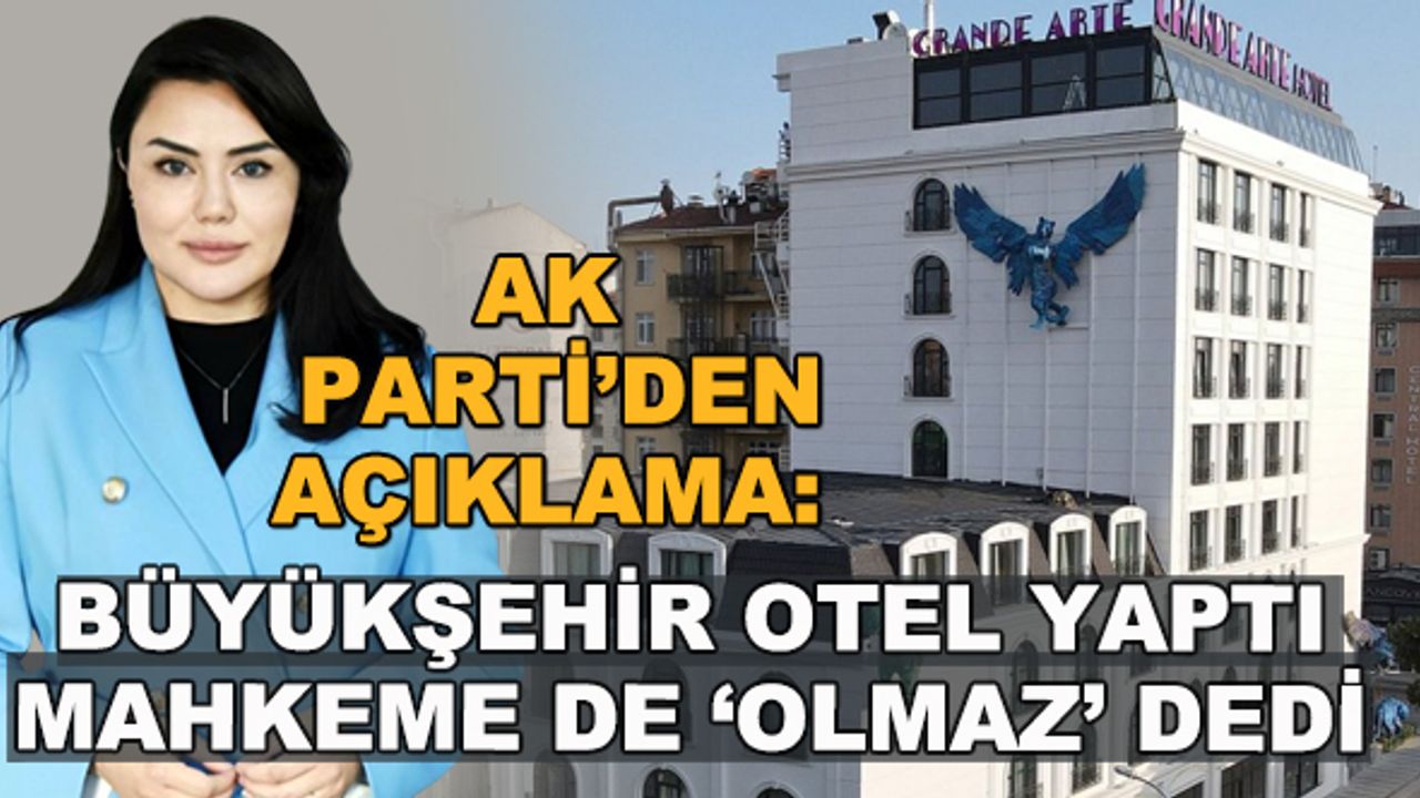 AK Parti'den açıklama: "Büyükşehir otel yaptı, mahkeme de 'olmaz' dedi"