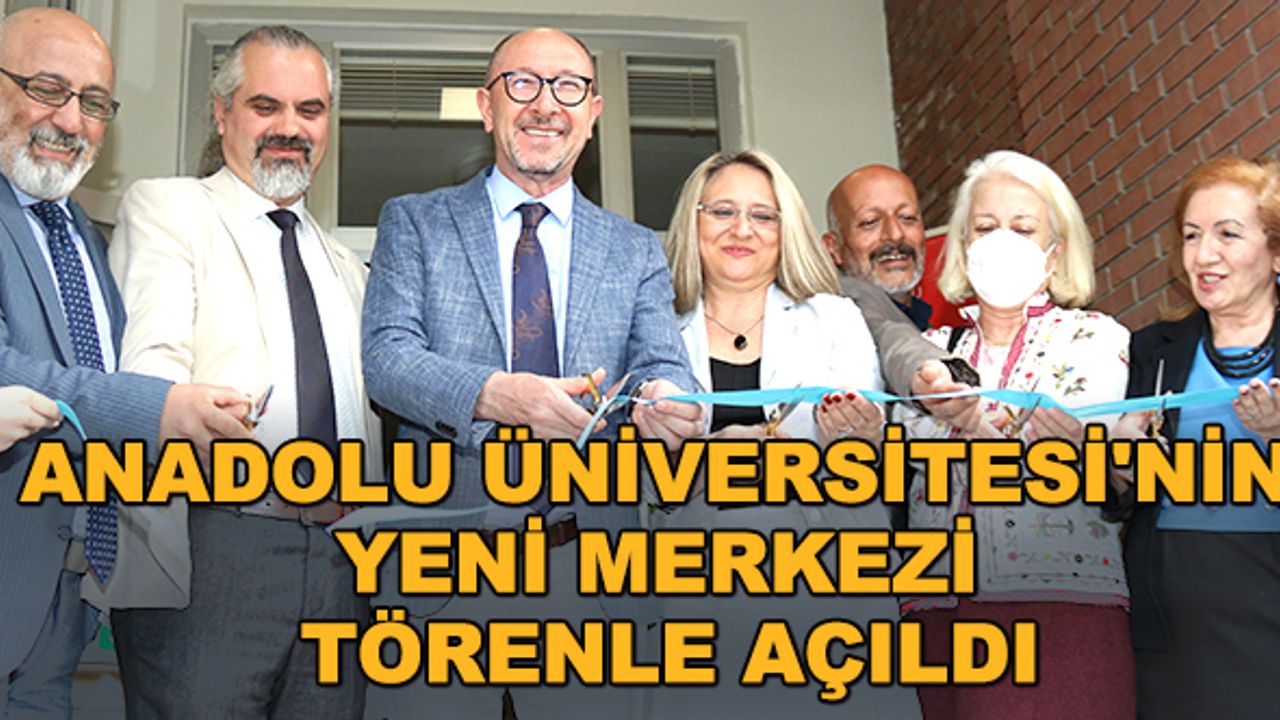 Anadolu Üniversitesi'nin yeni merkezi törenle açıldı