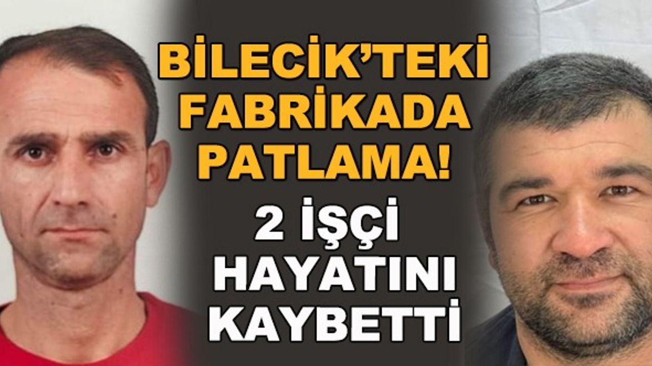 Bilecik'teki fabrikada patlama! 2 işçi hayatını kaybetti