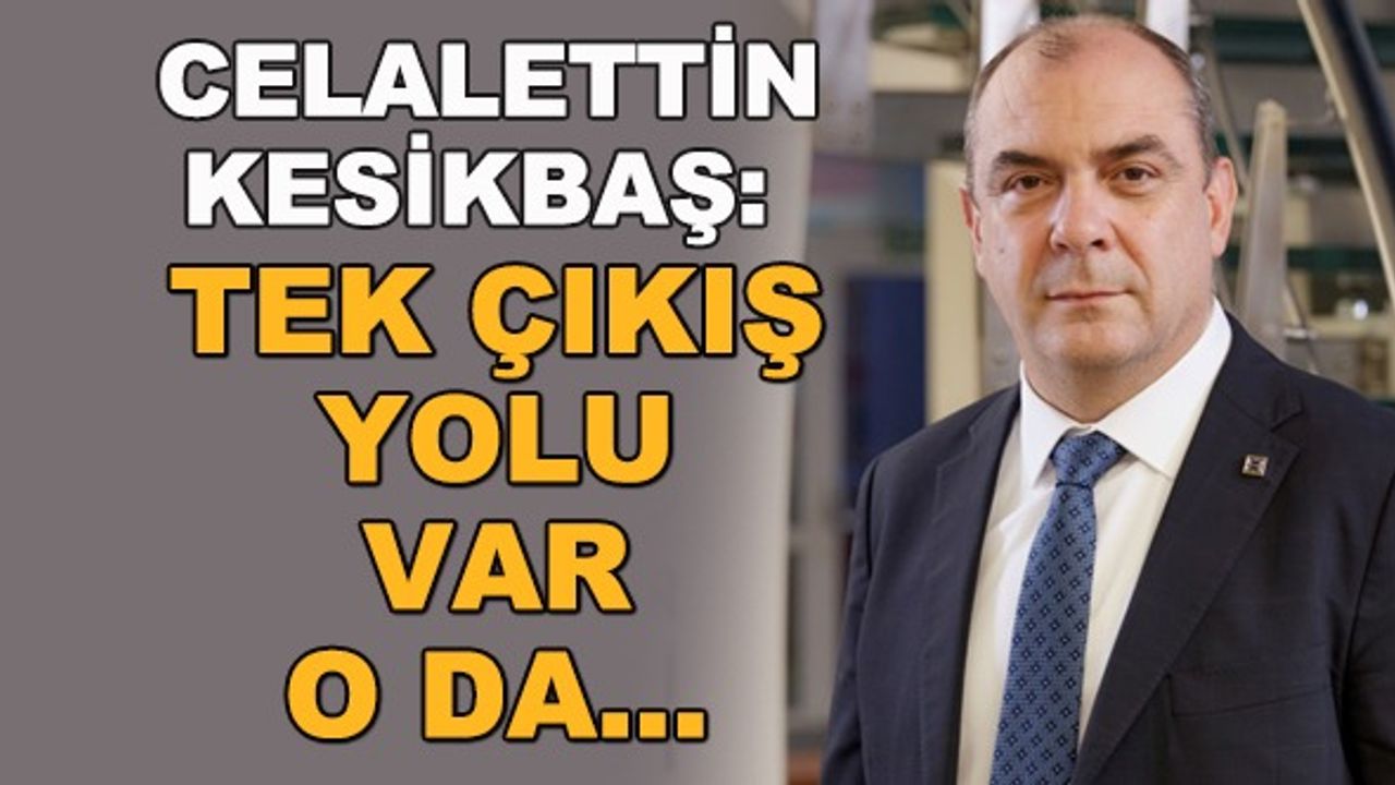 Celalettin Kesikbaş: Tek çıkış yolu var, o da...
