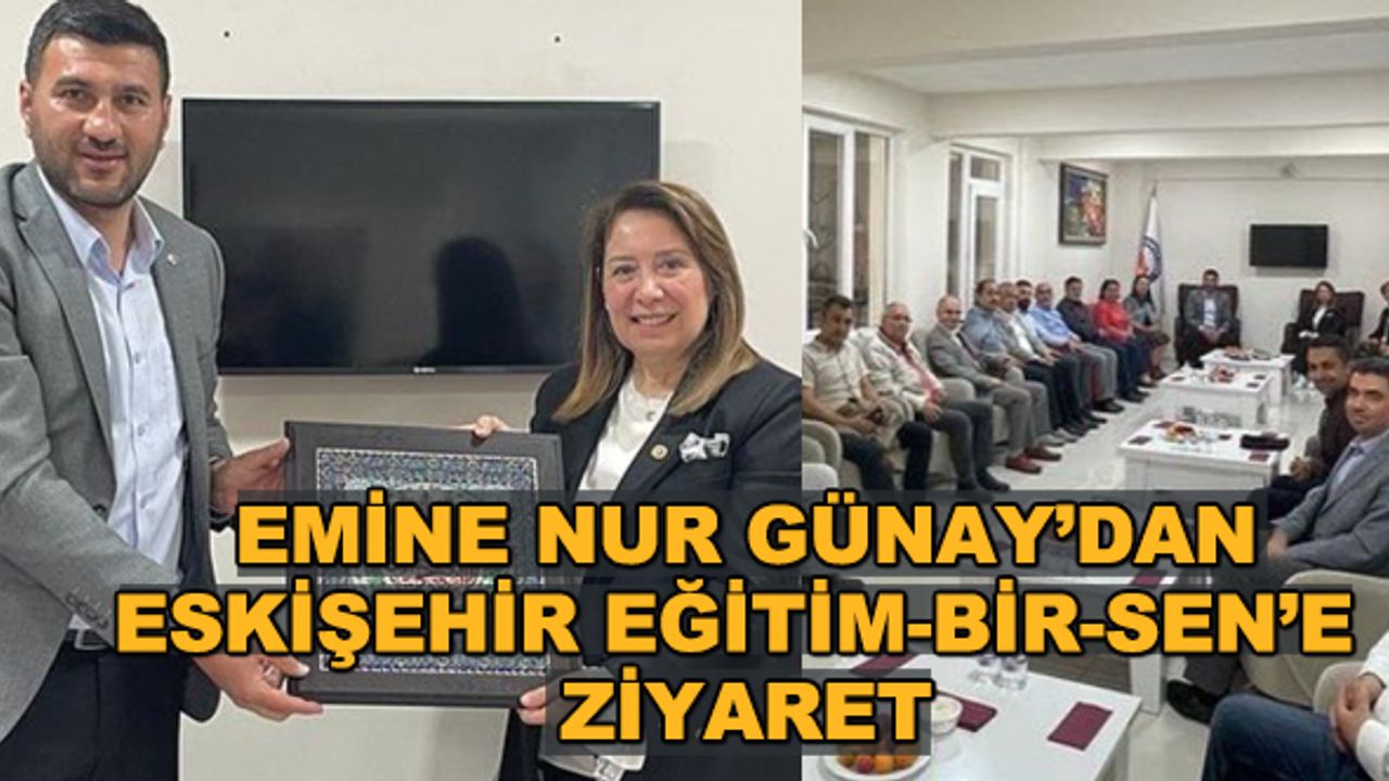 Emine Nur Günay'dan Eskişehir Eğitim-Bir-Sen'e ziyaret