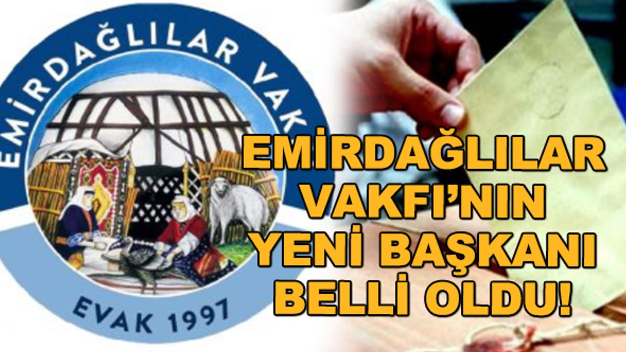 Emirdağlılar Vakfı'nın yeni başkanı belli oldu!