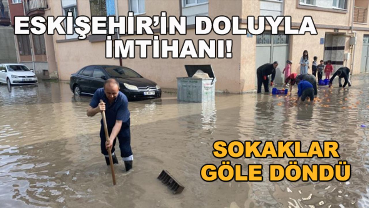 Eskişehir'in doluyla imtihanı! Sokaklar göle döndü