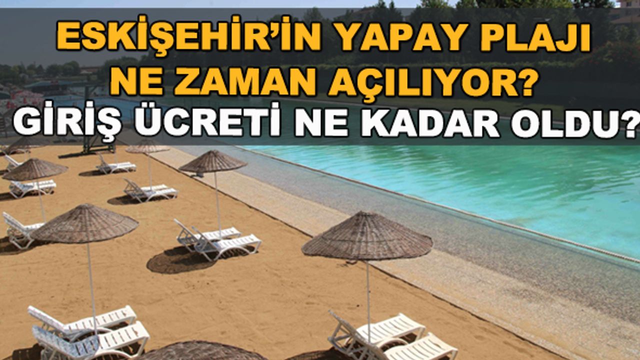 Eskişehir'in yapay plajı ne zaman açılıyor? Giriş ücreti ne kadar oldu?
