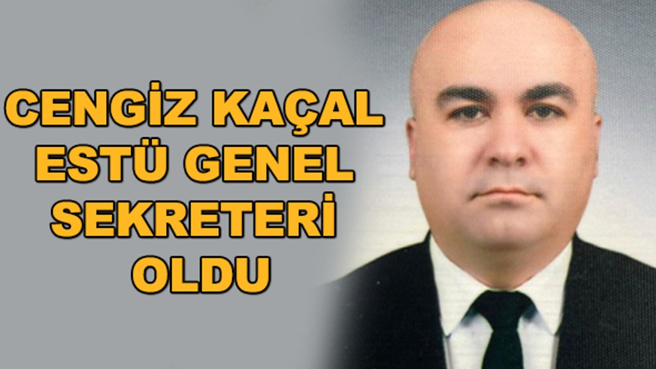 ESTÜ Genel Sekreterliği'ne Cengiz Kaçal atandı