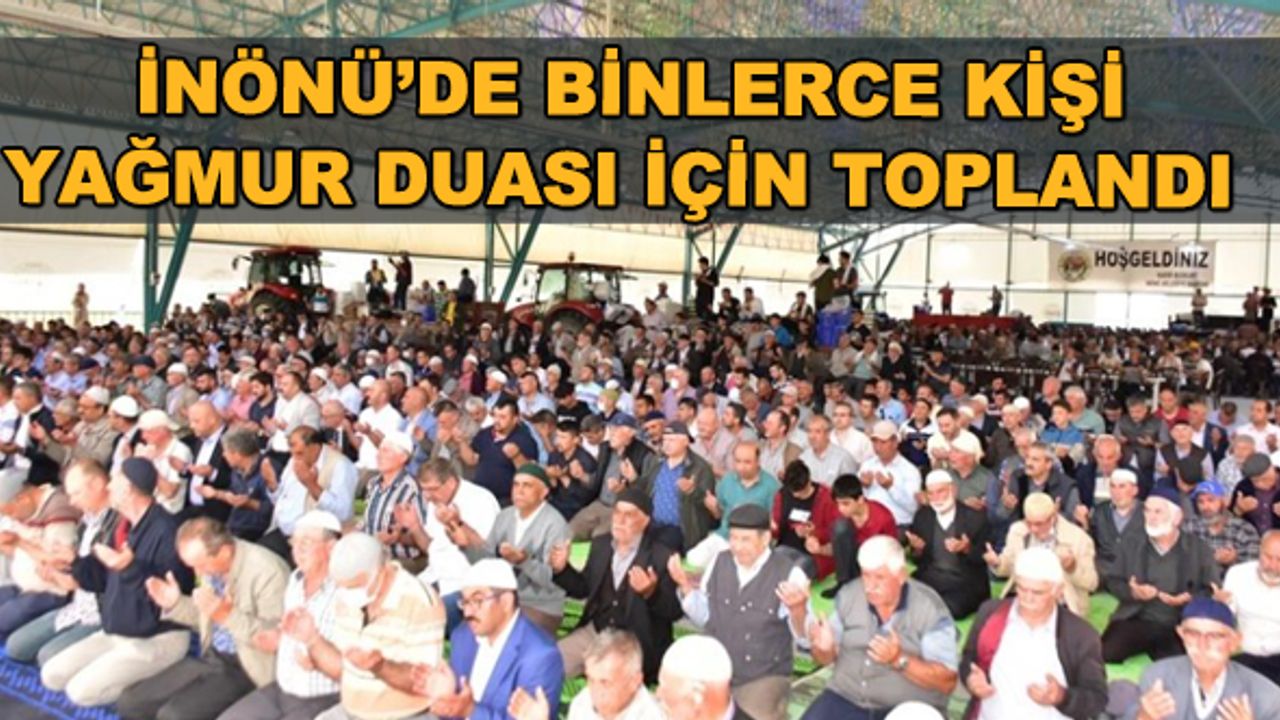 İnönü'de binlerce kişi yağmur duası için toplandı