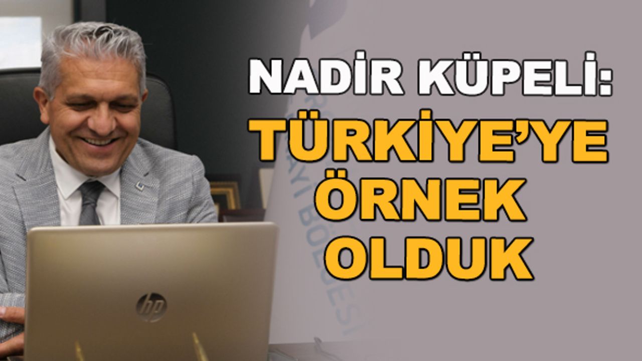 Nadir Küpeli: Türkiye'ye örnek olduk