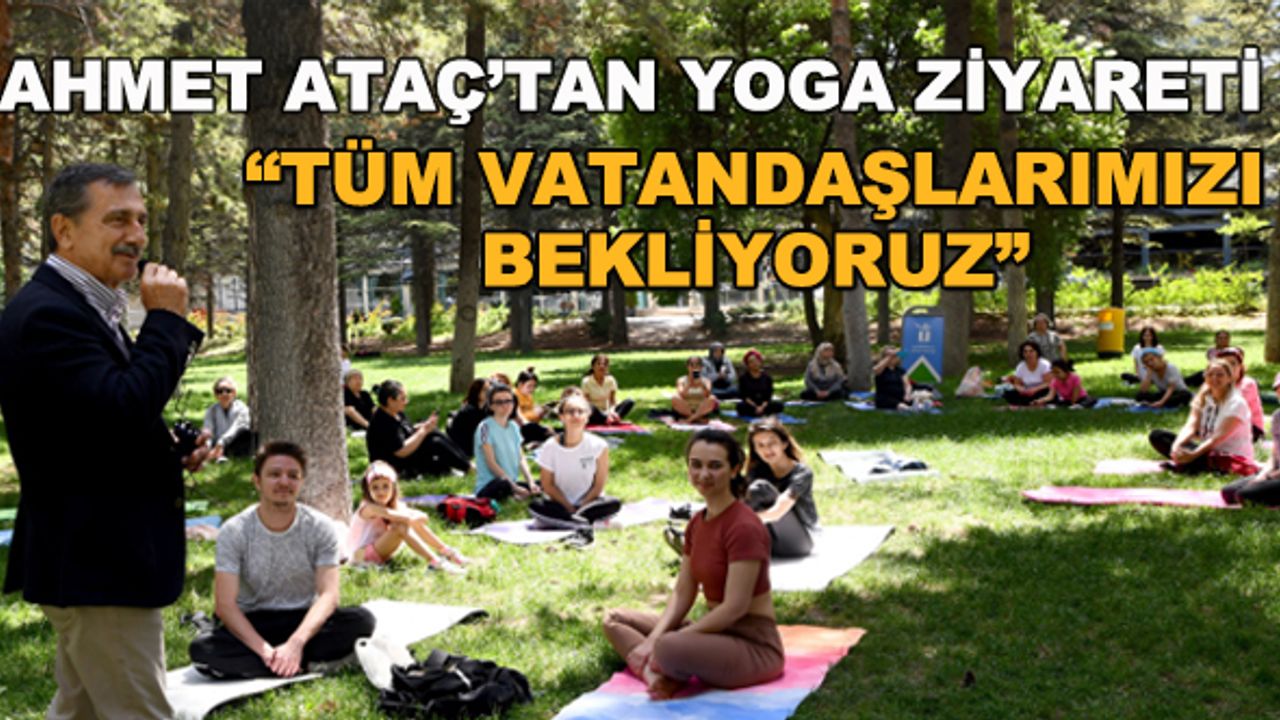 Ahmet Ataç'tan yoga ziyareti... "Tüm vatandaşlarımızı bekliyoruz"