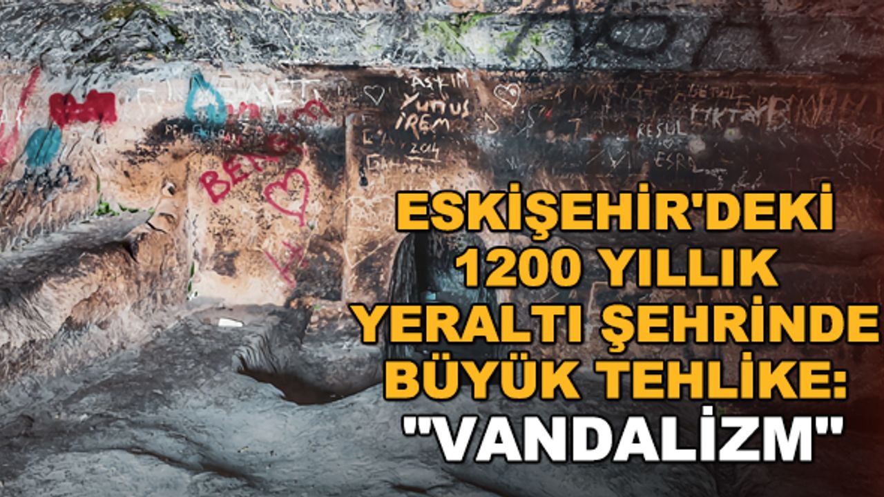 Eskişehir'deki 1200 yıllık yeraltı şehrinde büyük tehlike: "Vandalizm"