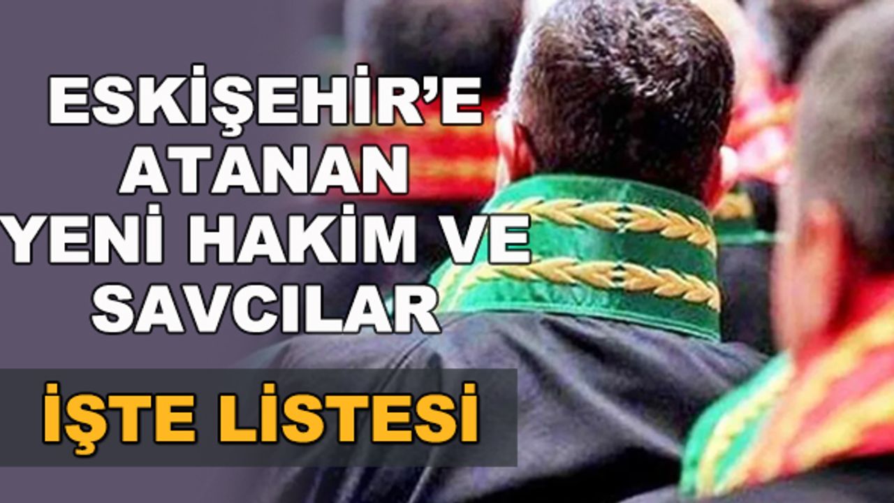 Eskişehir'e atanan yeni hakim ve savcılar... İşte listesi...