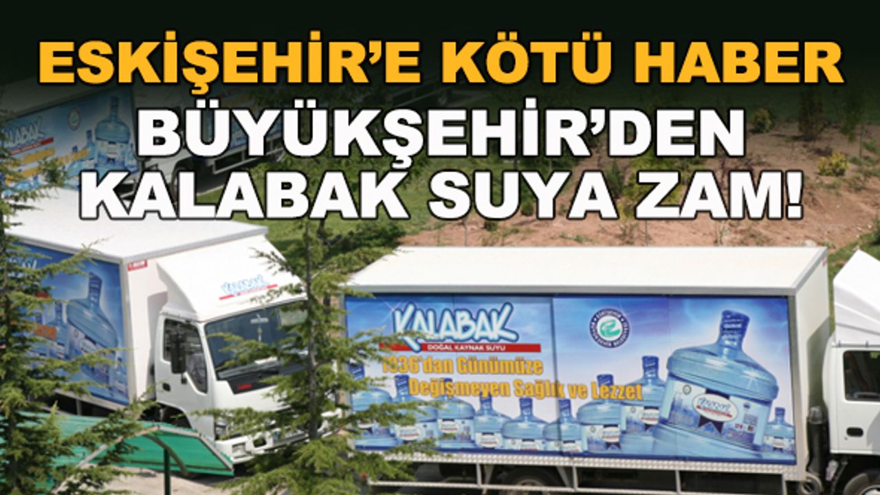 Eskişehir'e kötü haber... Büyükşehir'den Kalabak suya zam!