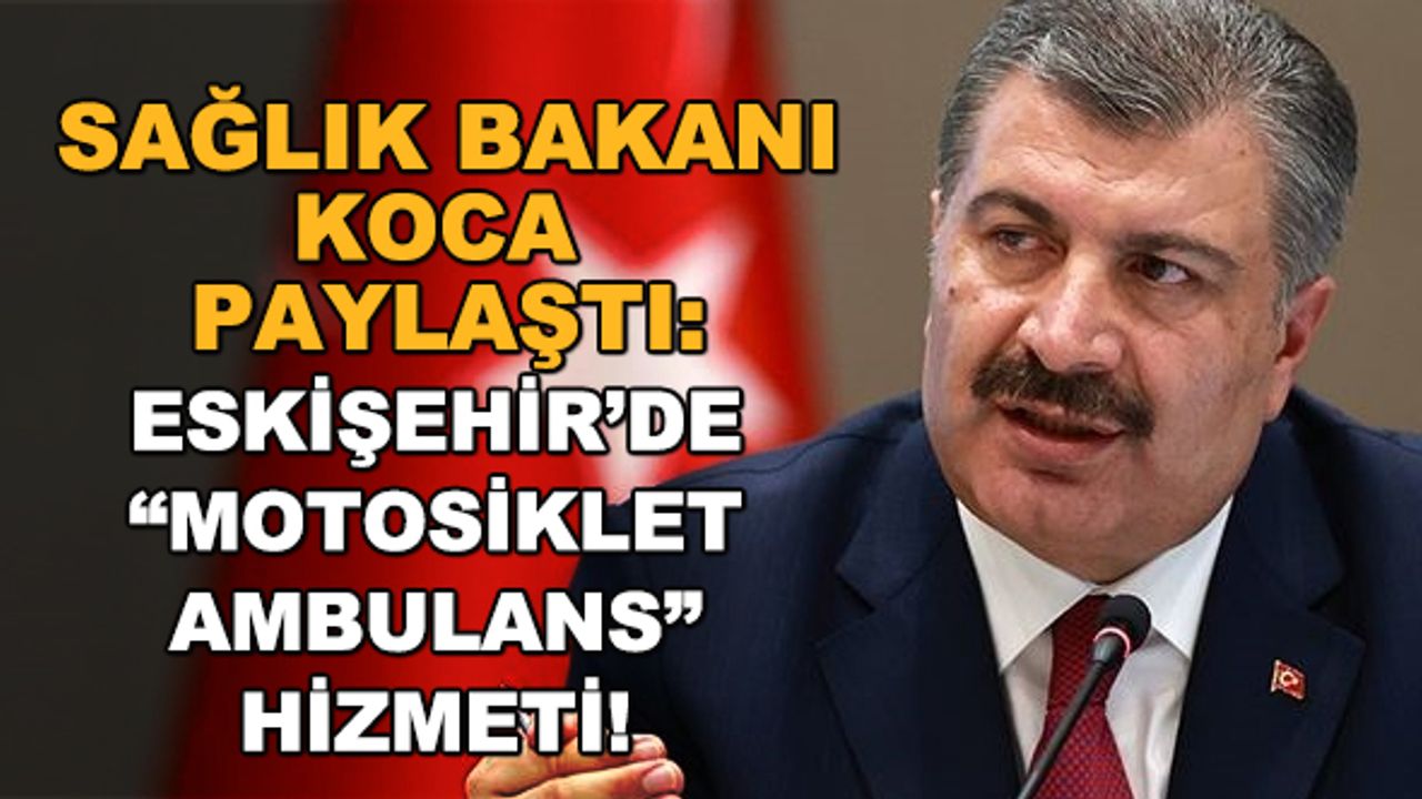 Sağlık Bakanı Koca paylaştı: Eskişehir'de "motosiklet ambulans" hizmeti!