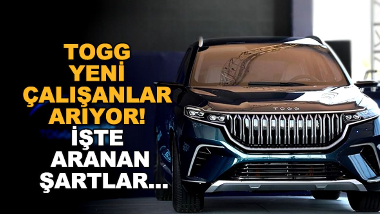 Togg yeni çalışanlar arıyor! İşte aranan şartlar...