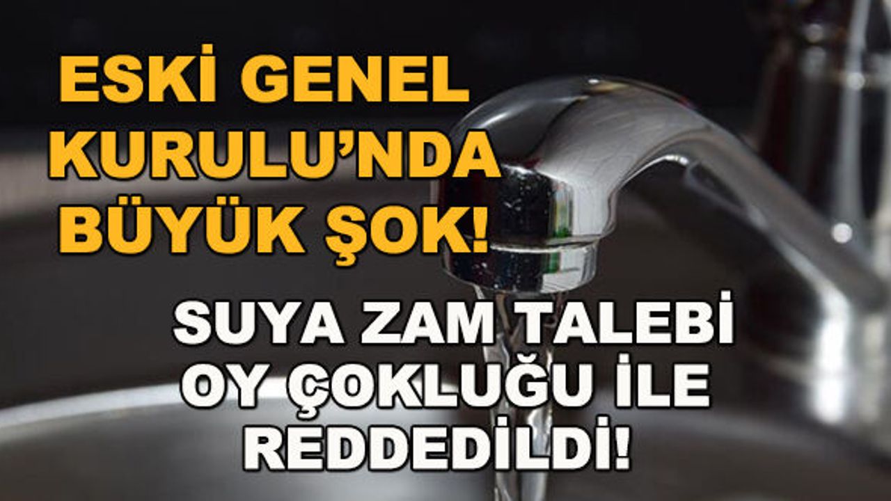 ESKİ Genel Kurulu'nda şok! Suya zam kararı oy çokluğu ile reddedildi
