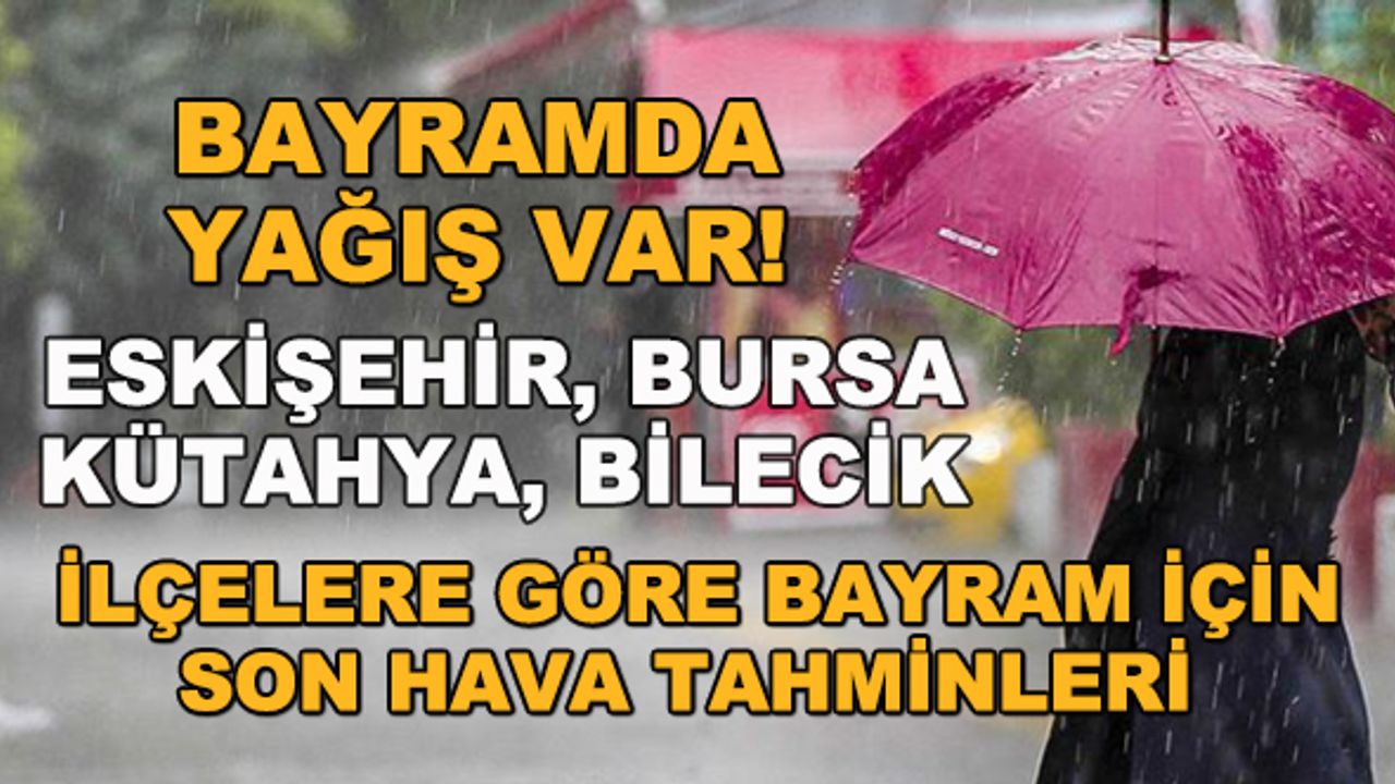Eskişehir, Bursa, Kütahya, Bilecik'te bayramda hava nasıl olacak?