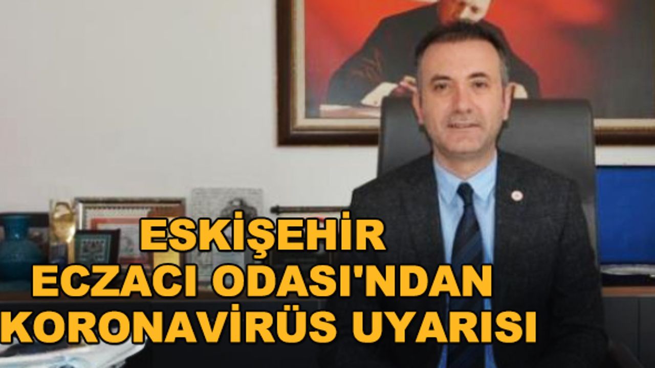 Eskişehir Eczacı Odası'ndan koronavirüs uyarısı