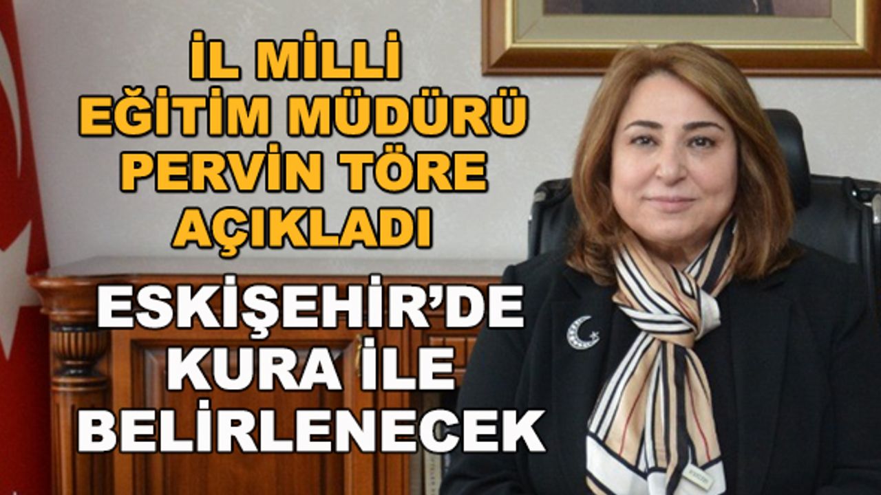 İl Milli Eğitim Müdürü Pervin Töre açıkladı... Eskişehir'de kura ile belirlenecek