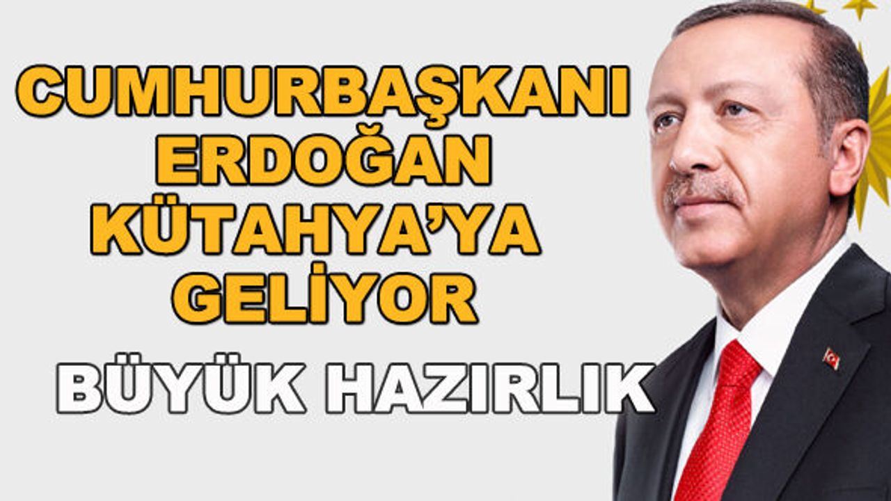 Cumhurbaşkanı Erdoğan Kütahya'ya geliyor... Büyük hazırlık