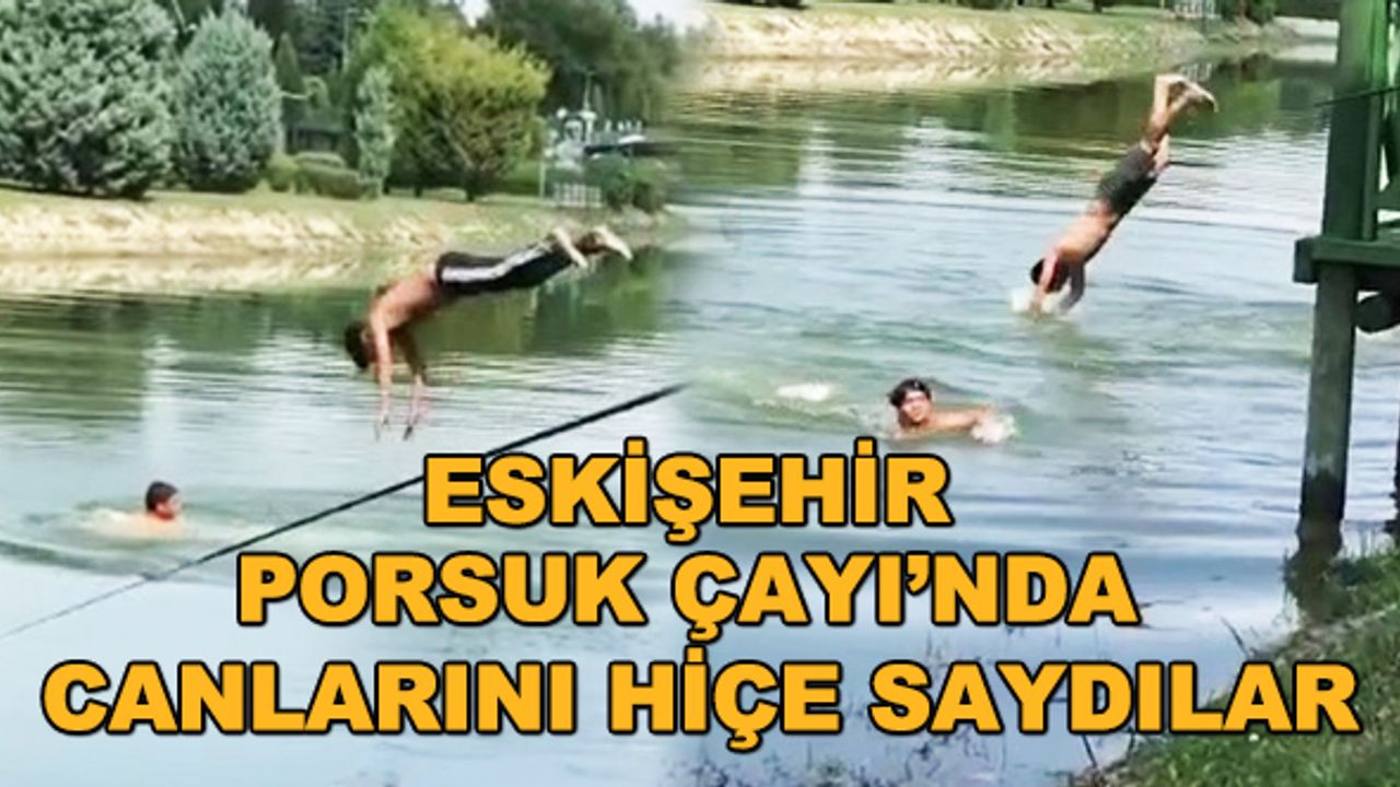 Eskişehir Porsuk Çayı’nda canlarını hiçe saydılar