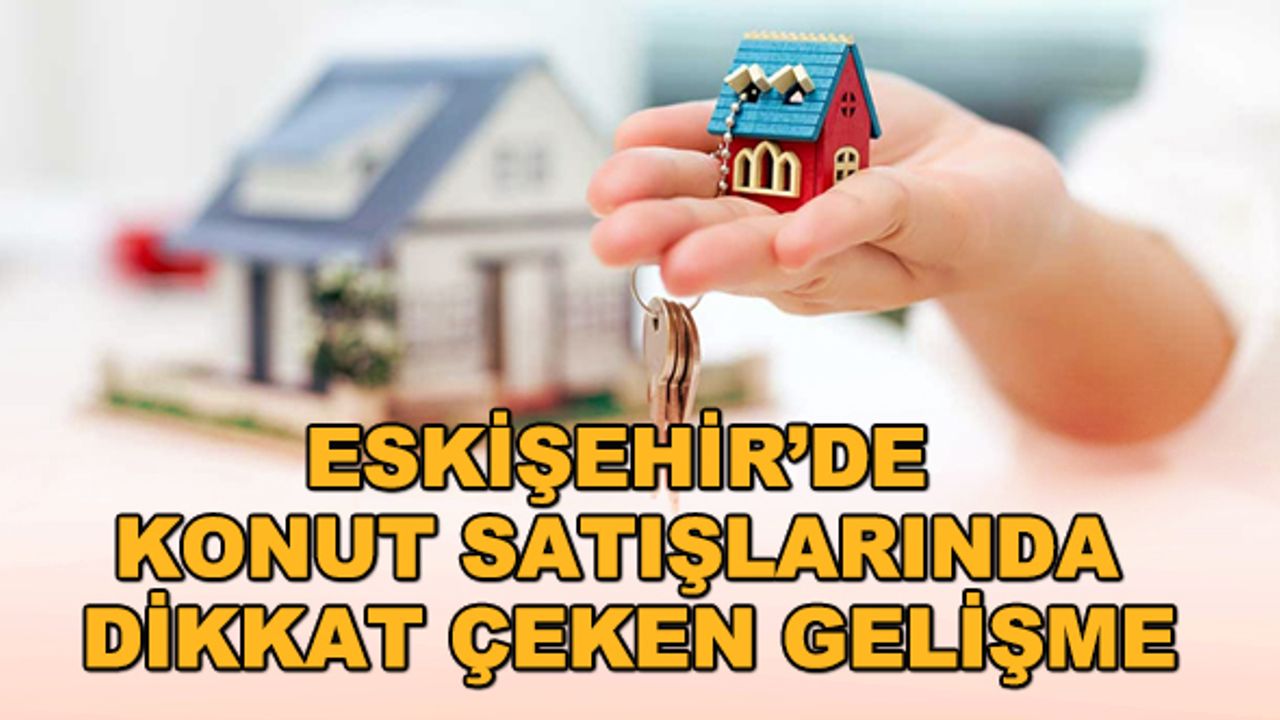 Eskişehir’de konut satışlarında dikkat çeken gelişme