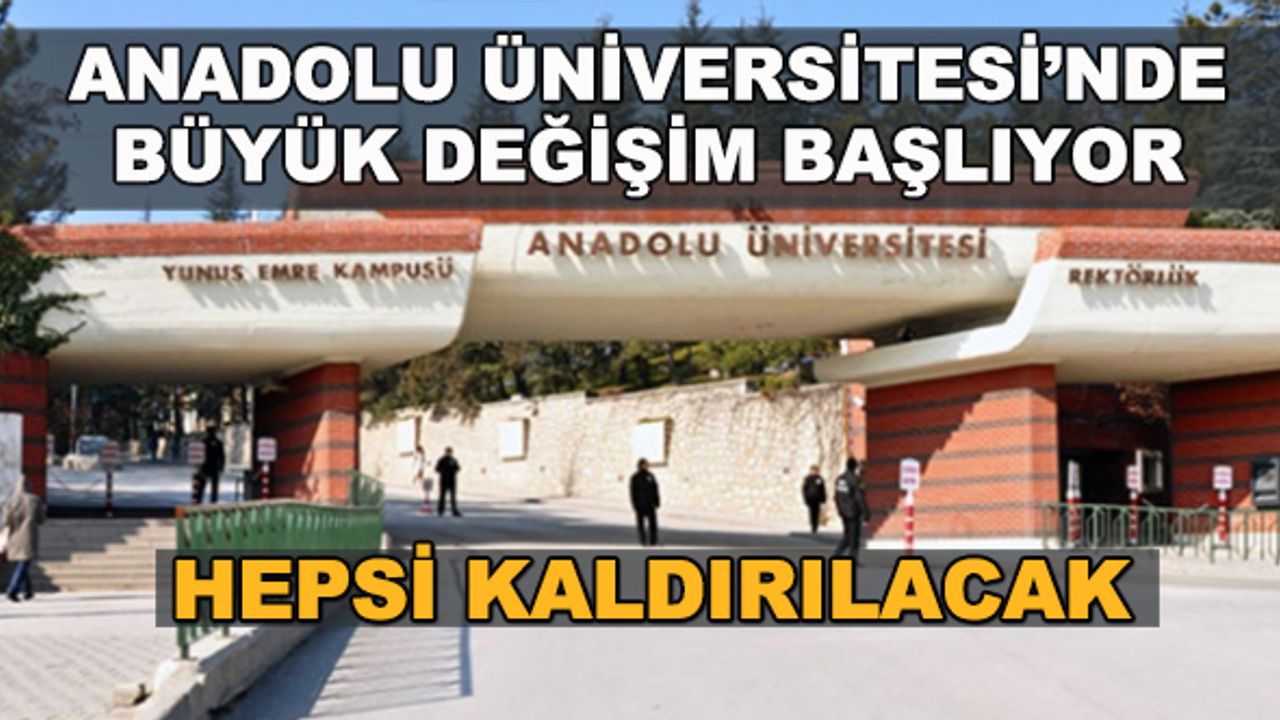 Anadolu Üniversitesi'nde büyük değişim başlıyor! Hepsi kaldırılacak