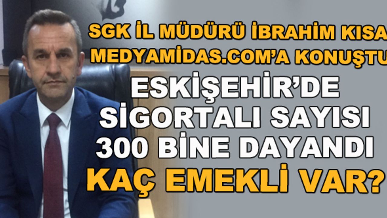 Eskişehir'de sigortalı sayısı 300 bine dayandı, kaç emekli var? 