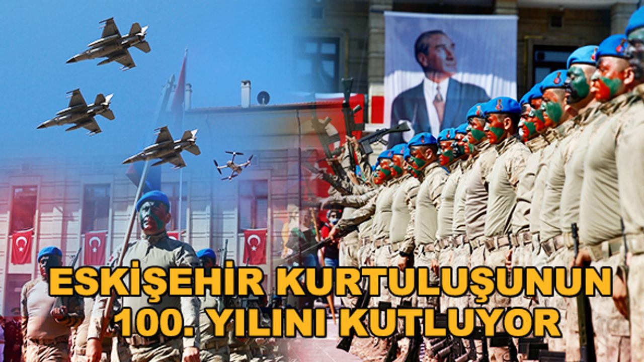 Eskişehir kurtuluşunun 100. yılını kutluyor