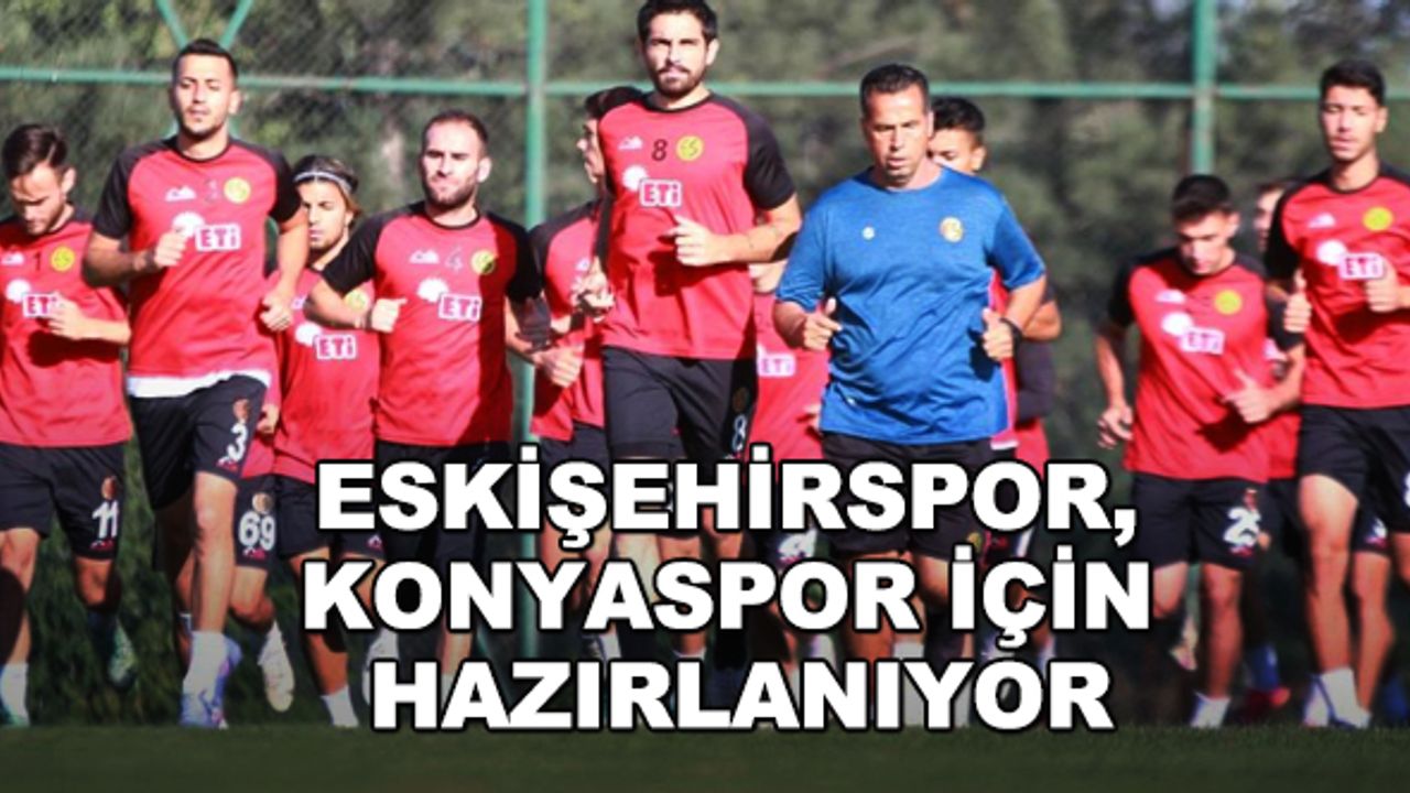 Eskişehirspor, Konyaspor için hazırlanıyor