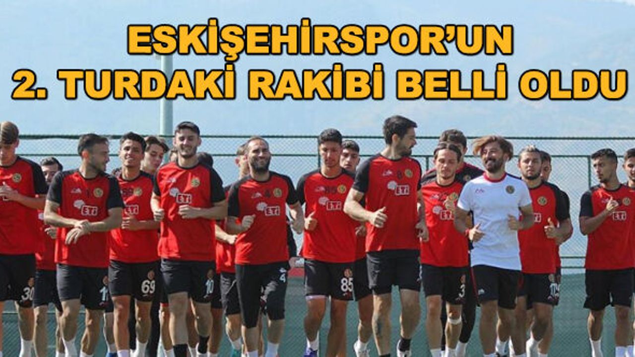 Eskişehirspor'un 2. turdaki rakibi belli oldu